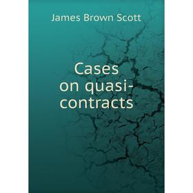 

Книга Cases on quasi-contracts. James Brown Scott
