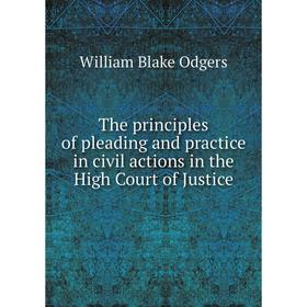 

Книга The principles of pleading and practice in civil actions in the High Court of Justice. William Blake Odgers