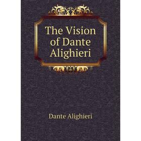 

Книга The Vision of Dante Alighieri. Dante Alighieri