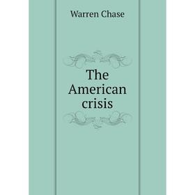 

Книга The American crisis. Warren Chase