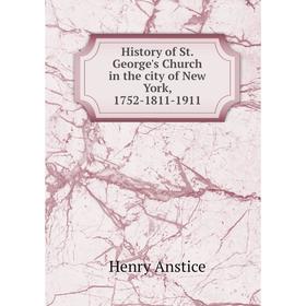 

Книга History of St. George's Church in the city of New York, 1752-1811-1911. Henry Anstice