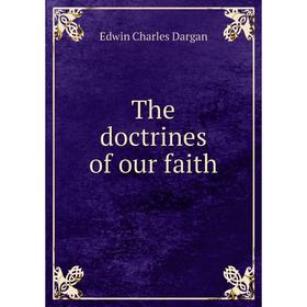 

Книга The doctrines of our faith. Edwin Charles Dargan