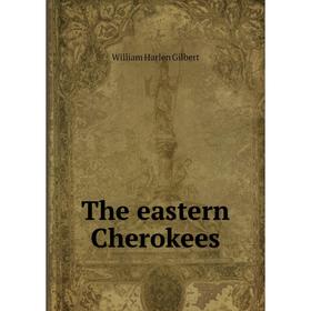 

Книга The eastern Cherokees. William Harlen Gilbert