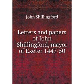 

Книга Letters and papers of John Shillingford, mayor of Exeter 1447-50