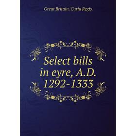 

Книга Select bills in eyre, A. D. 1292-1333. Great Britain. Curia Regis