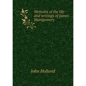 

Книга Memoirs of the life and writings of James Montgomery