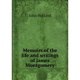 

Книга Memoirs of the life and writings of James Montgomery