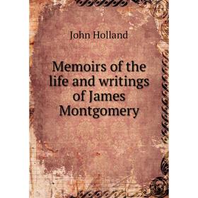 

Книга Memoirs of the life and writings of James Montgomery