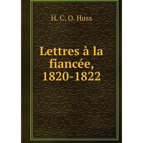 

Книга Lettres à la fiancée, 1820-1822