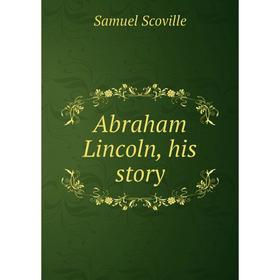 

Книга Abraham Lincoln, his story. Samuel Scoville