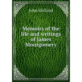 

Книга Memoirs of the life and writings of James Montgomery