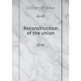 

Книга Reconstruction of the union. Citizen of Iowa