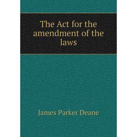 

Книга The Act for the amendment of the laws. James Parker Deane