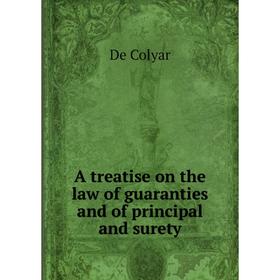 

Книга A treatise on the law of guaranties and of principal and surety. De Colyar