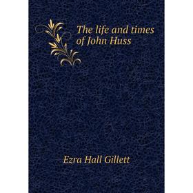 

Книга The life and times of John Huss. Ezra Hall Gillett