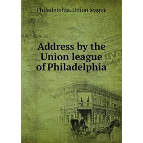 

Книга Address by the Union league of Philadelphia. Philadelphia. Union league