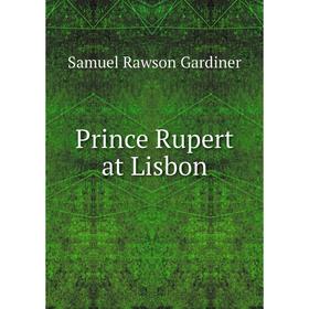 

Книга Prince Rupert at Lisbon. Samuel Rawson Gardiner