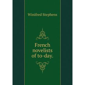 

Книга French novelists of to-day. Winifred Stephens