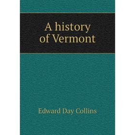 

Книга A history of Vermont. Edward Day Collins