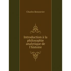 

Книга Introduction à la philosophie analytique de l'histoire. Charles Renouvier
