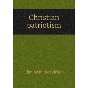 

Книга Christian patriotism. Edmund Burke Fairfield