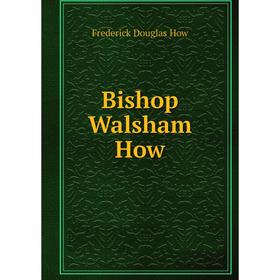 

Книга Bishop Walsham How. Frederick Douglas How
