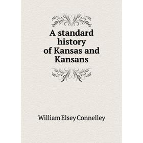 

Книга A standard history of Kansas and Kansans. Connelley William Elsey