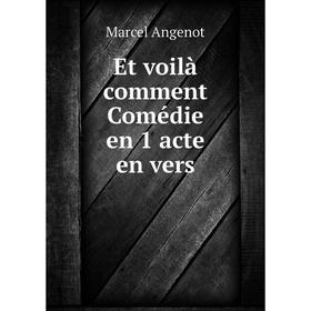 

Книга Et voilà comment Comédie en 1 acte en vers. Marcel Angenot