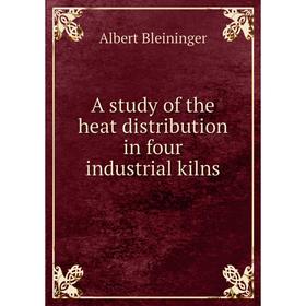 

Книга A study of the heat distribution in four industrial kilns. Albert Bleininger