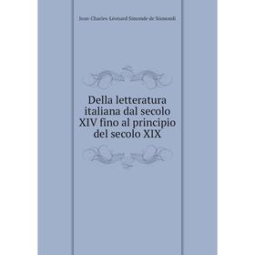 

Книга Della letteratura italiana dal secolo XIV fino al principio del secolo XIX. J. C. L. Simonde de Sismondi
