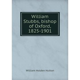 

Книга William Stubbs, bishop of Oxford, 1825-1901. William Holden Hutton