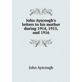 

Книга John Ayscough's letters to his mother during 1914, 1915, and 1916