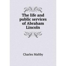 

Книга The life and public services of Abraham Lincoln. Charles Maltby