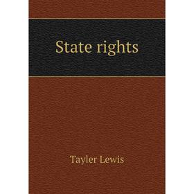 

Книга State rights. Tayler Lewis