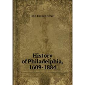 

Книга History of Philadelphia, 1609-1884. John Thomas Scharf