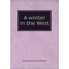 

Книга A winter in the West. Charles Fenno Hoffman