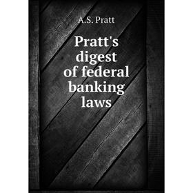 

Книга Pratt's digest of federal banking laws. A. S. Pratt