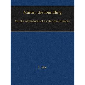 

Книга Martin, the foundlingOr, the adventures of a valet-de-chambre