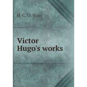 

Книга Victor Hugo's works. H. C. O. Huss