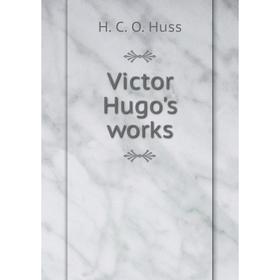 

Книга Victor Hugo's works. H. C. O. Huss
