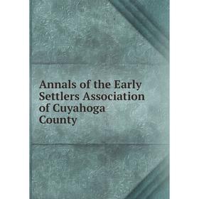 

Книга Annals of the Early Settlers Association of Cuyahoga County