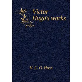 

Книга Victor Hugo's works. H. C. O. Huss