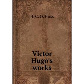 

Книга Victor Hugo's works. H. C. O. Huss