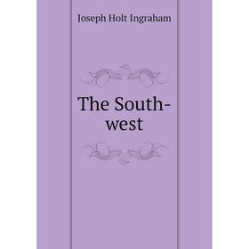 

Книга The South-west. Joseph Holt Ingraham
