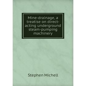 

Книга Mine-drainage, a treatise on direct-acting underground steam-pumping machinery