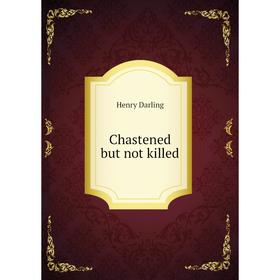 

Книга Chastened but not killed. Henry Darling