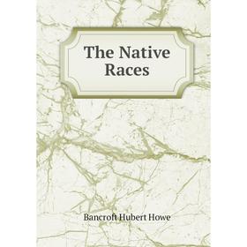 

Книга The Native Races. Bancroft Hubert Howe
