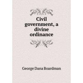 

Книга Civil government, a divine ordinance. George Dana Boardman