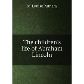 

Книга The children's life of Abraham Lincoln. M. Louise Putnam