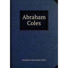 

Книга Abraham Coles. Jonathan Ackerman Coles